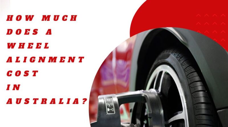 How much does a wheel alignment cost Australia